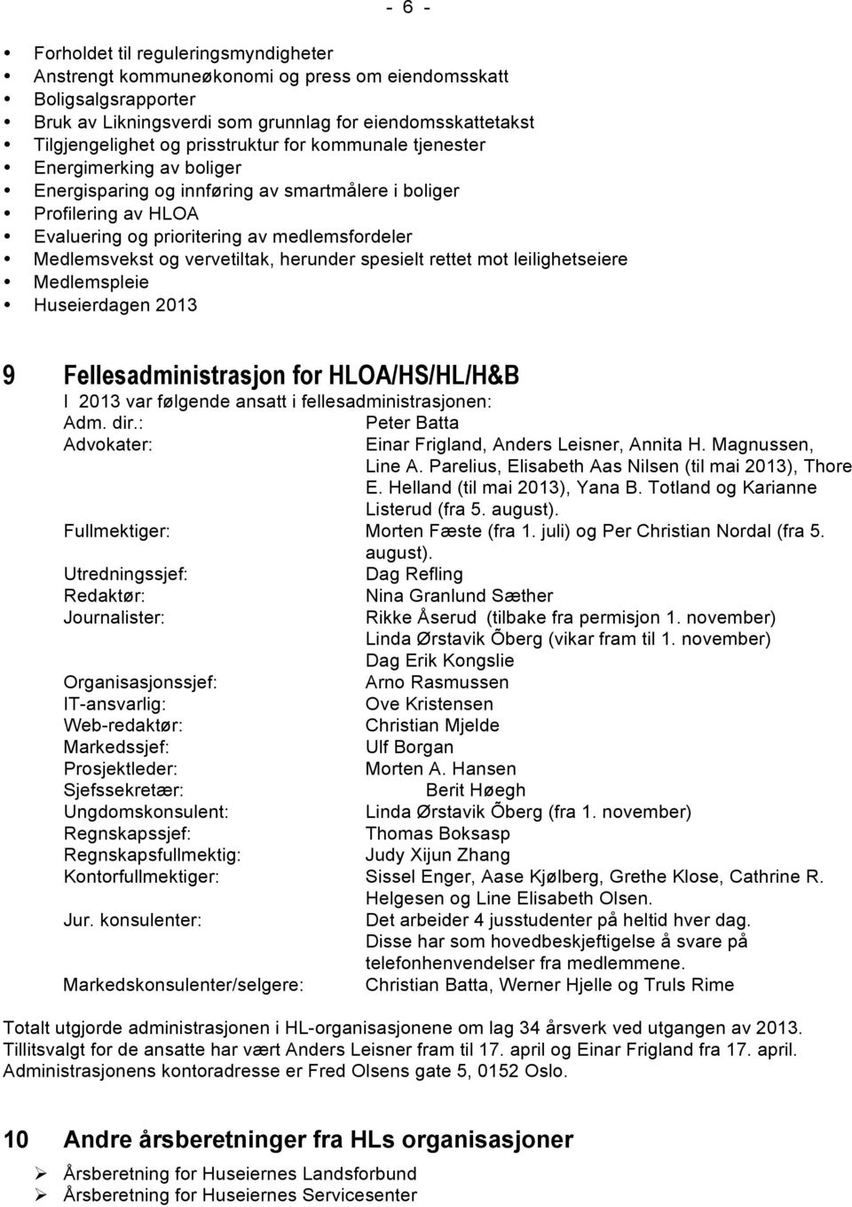 vervetiltak, herunder spesielt rettet mot leilighetseiere Medlemspleie Huseierdagen 2013 9 Fellesadministrasjon for HLOA/HS/HL/H&B I 2013 var følgende ansatt i fellesadministrasjonen: Adm. dir.