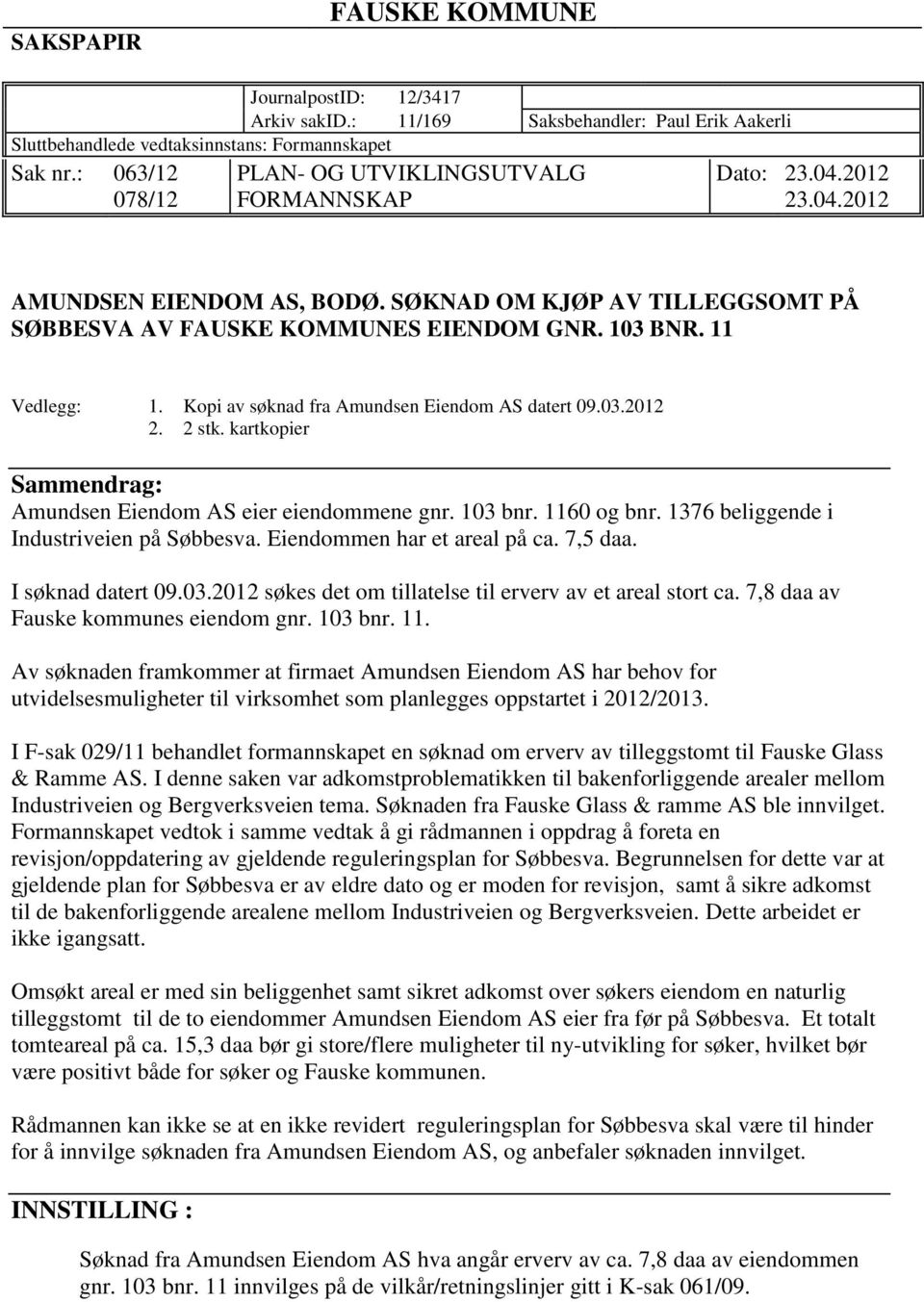 Kopi av søknad fra Amundsen Eiendom AS datert 09.03.2012 2. 2 stk. kartkopier Sammendrag: Amundsen Eiendom AS eier eiendommene gnr. 103 bnr. 1160 og bnr. 1376 beliggende i Industriveien på Søbbesva.