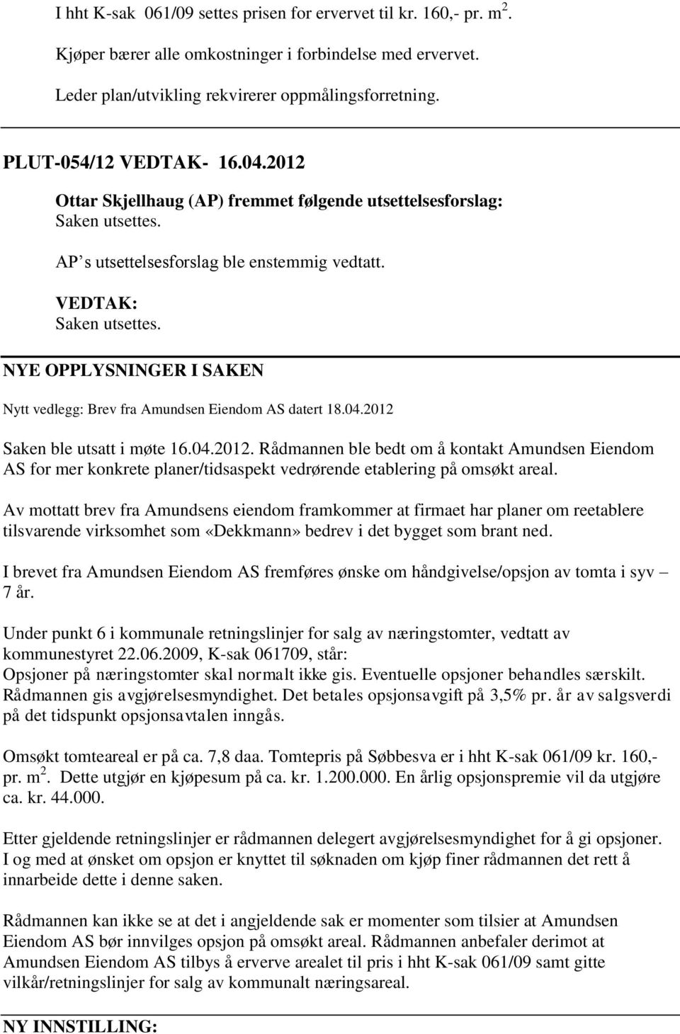 NYE OPPLYSNINGER I SAKEN Nytt vedlegg: Brev fra Amundsen Eiendom AS datert 18.04.2012 