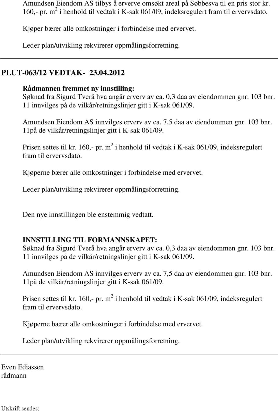 103 bnr. 11 innvilges på de vilkår/retningslinjer gitt i K-sak 061/09. Amundsen Eiendom AS innvilges erverv av ca. 7,5 daa av eiendommen gnr. 103 bnr.