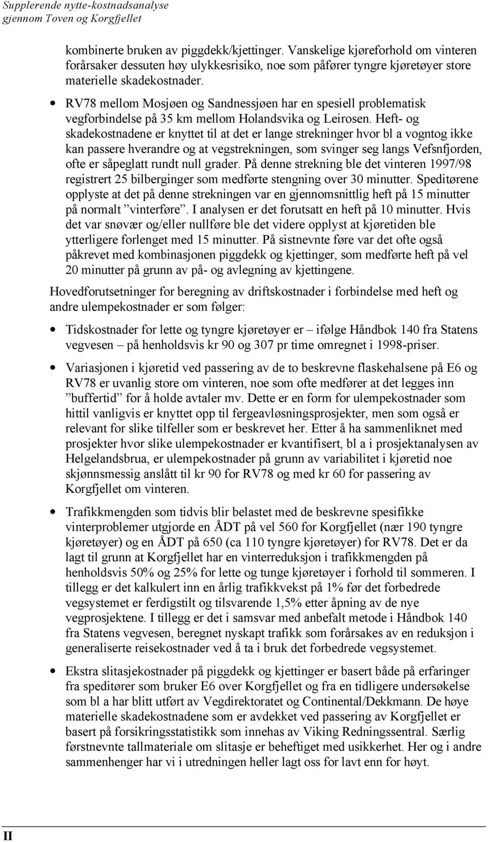 Heft- og skadekostnadene er knyttet til at det er lange strekninger hvor bl a vogntog ikke kan passere hverandre og at vegstrekningen, som svinger seg langs Vefsnfjorden, ofte er såpeglatt rundt null