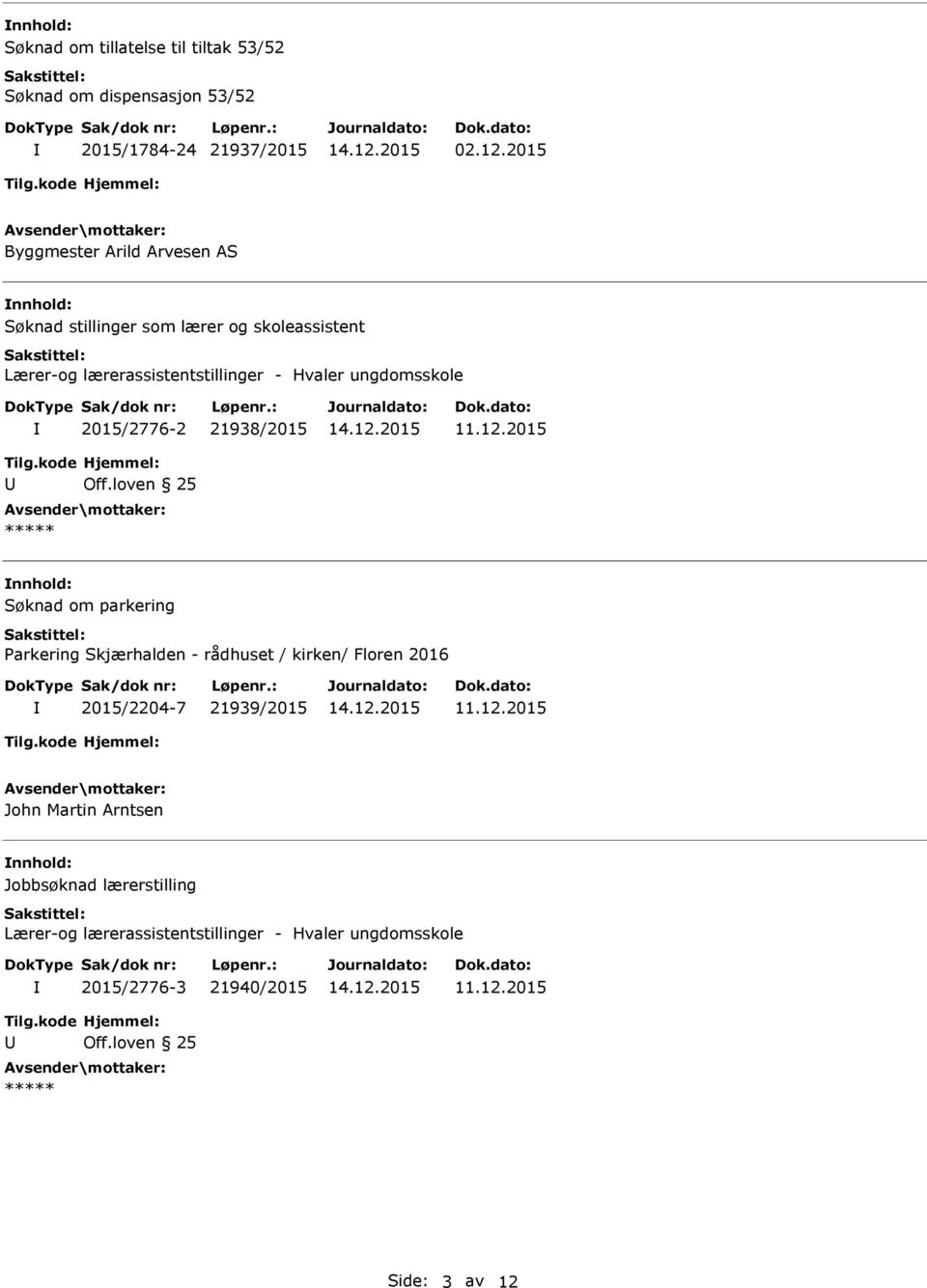 ungdomsskole 2015/2776-2 21938/2015 Søknad om parkering Parkering Skjærhalden - rådhuset / kirken/ Floren 2016 2015/2204-7