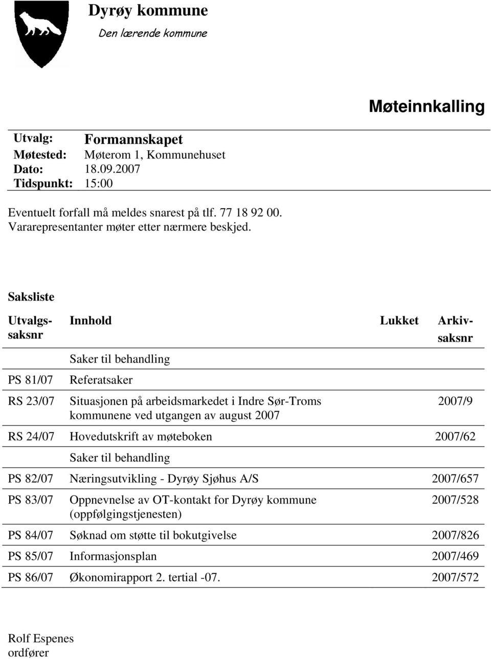 Saksliste Utvalgssaksnr PS 81/07 RS 23/07 Innhold Lukket Arkivsaksnr Saker til behandling Referatsaker Situasjonen på arbeidsmarkedet i Indre Sør-Troms kommunene ved utgangen av august 2007 2007/9 RS