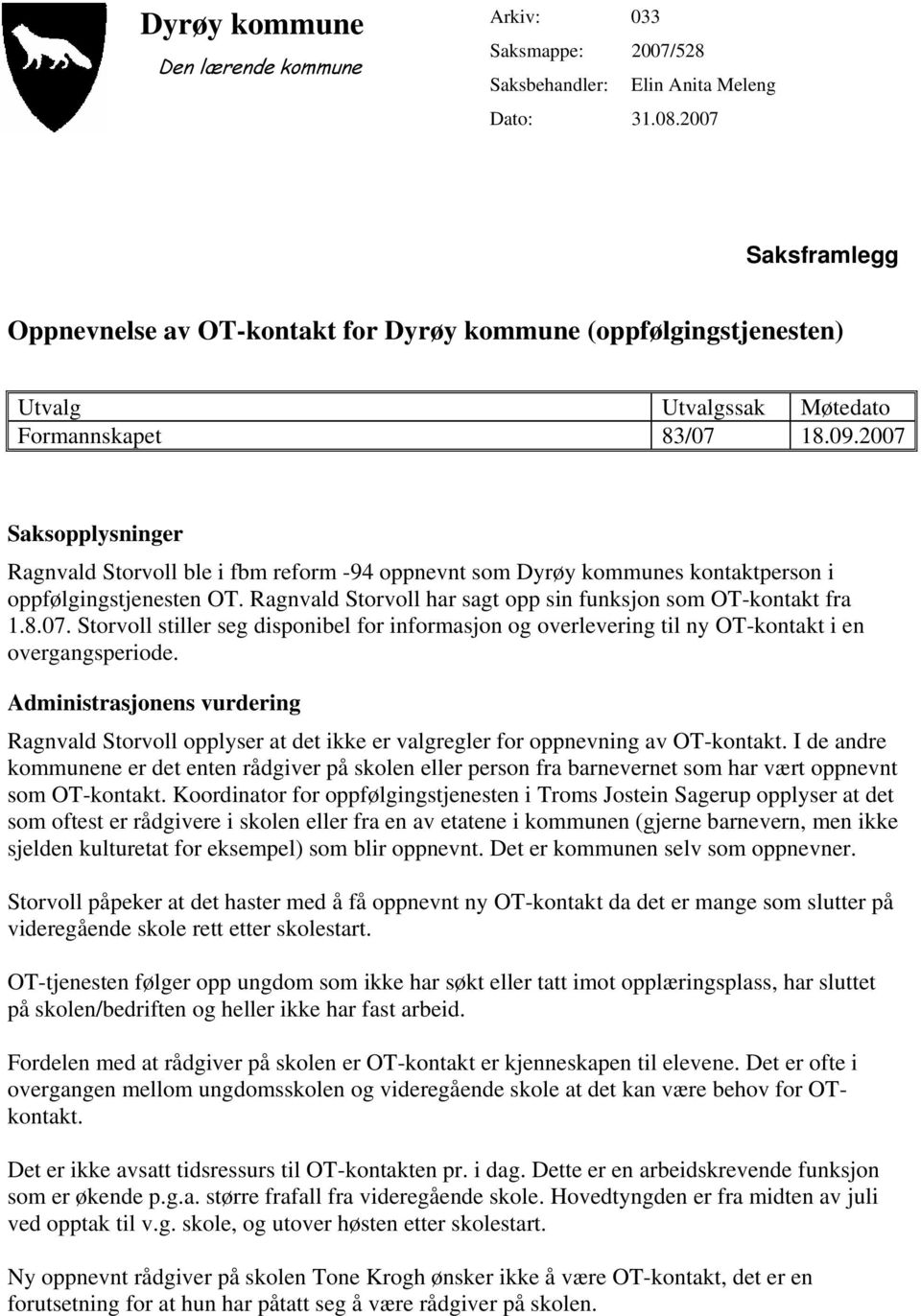 2007 Saksopplysninger Ragnvald Storvoll ble i fbm reform -94 oppnevnt som Dyrøy kommunes kontaktperson i oppfølgingstjenesten OT. Ragnvald Storvoll har sagt opp sin funksjon som OT-kontakt fra 1.8.07. Storvoll stiller seg disponibel for informasjon og overlevering til ny OT-kontakt i en overgangsperiode.