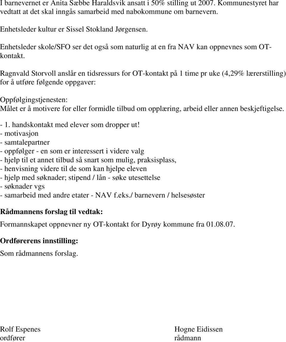 Ragnvald Storvoll anslår en tidsressurs for OT-kontakt på 1 time pr uke (4,29% lærerstilling) for å utføre følgende oppgaver: Oppfølgingstjenesten: Målet er å motivere for eller formidle tilbud om