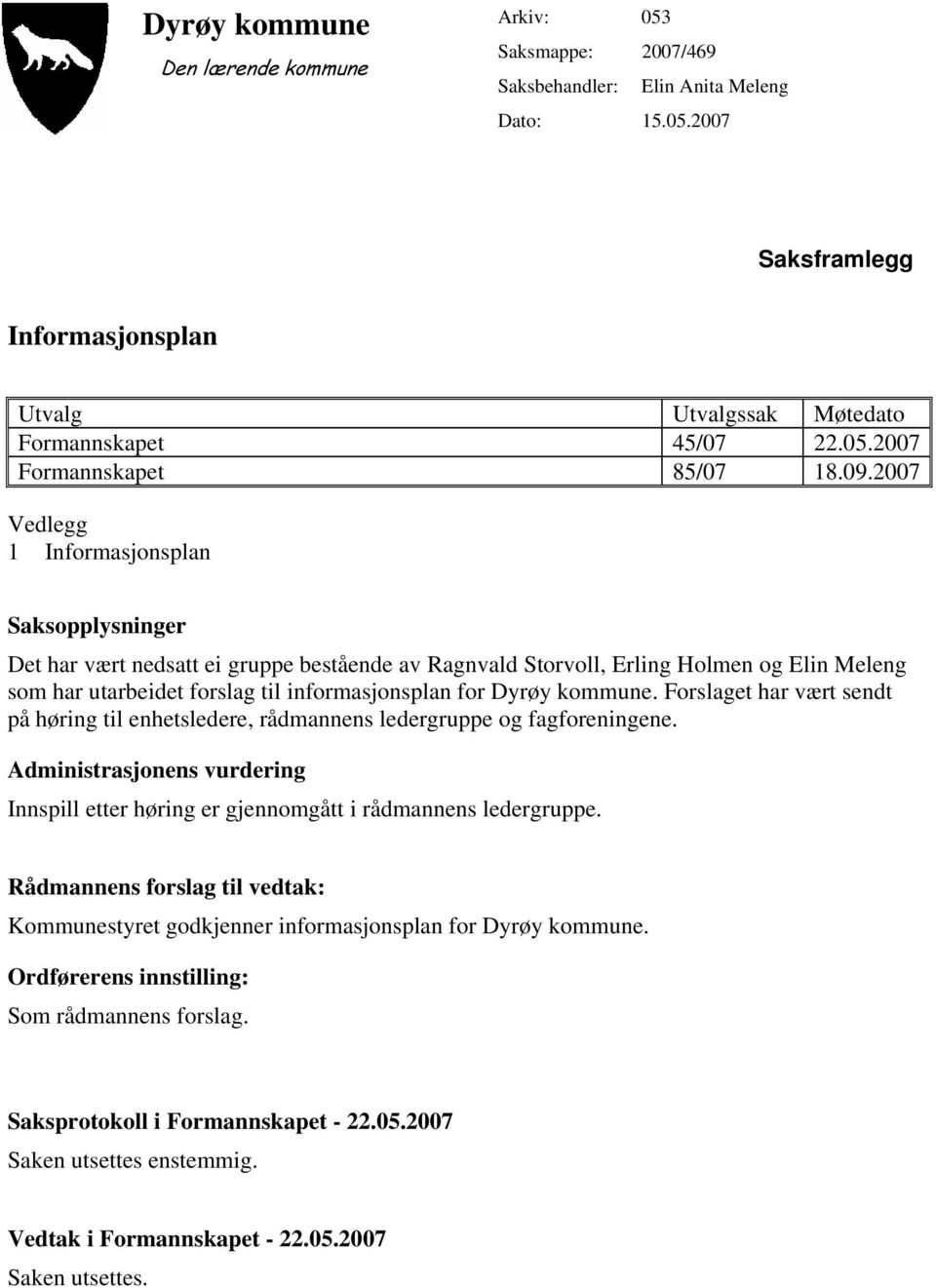 Dyrøy kommune. Forslaget har vært sendt på høring til enhetsledere, rådmannens ledergruppe og fagforeningene. Administrasjonens vurdering Innspill etter høring er gjennomgått i rådmannens ledergruppe.