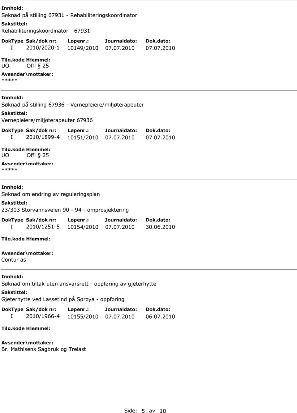 kode O 2010/1899-4 10151/2010 Hjemmel: Offl 25 ***** Søknad om endring av reguleringsplan 23/303 Storvannsveien 90-94 - omprosjektering 2010/1251-5