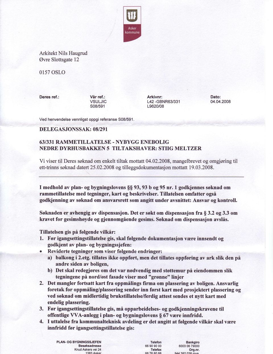 2008, mangelbrevet og omgjoring til ett-trinn sokna datert 25.02.2008 og tilleggsdokumentasjon mottatt 19.03.2008. I medhold av plan- og bygningslovens $$ 93,93 b og 95 nr.