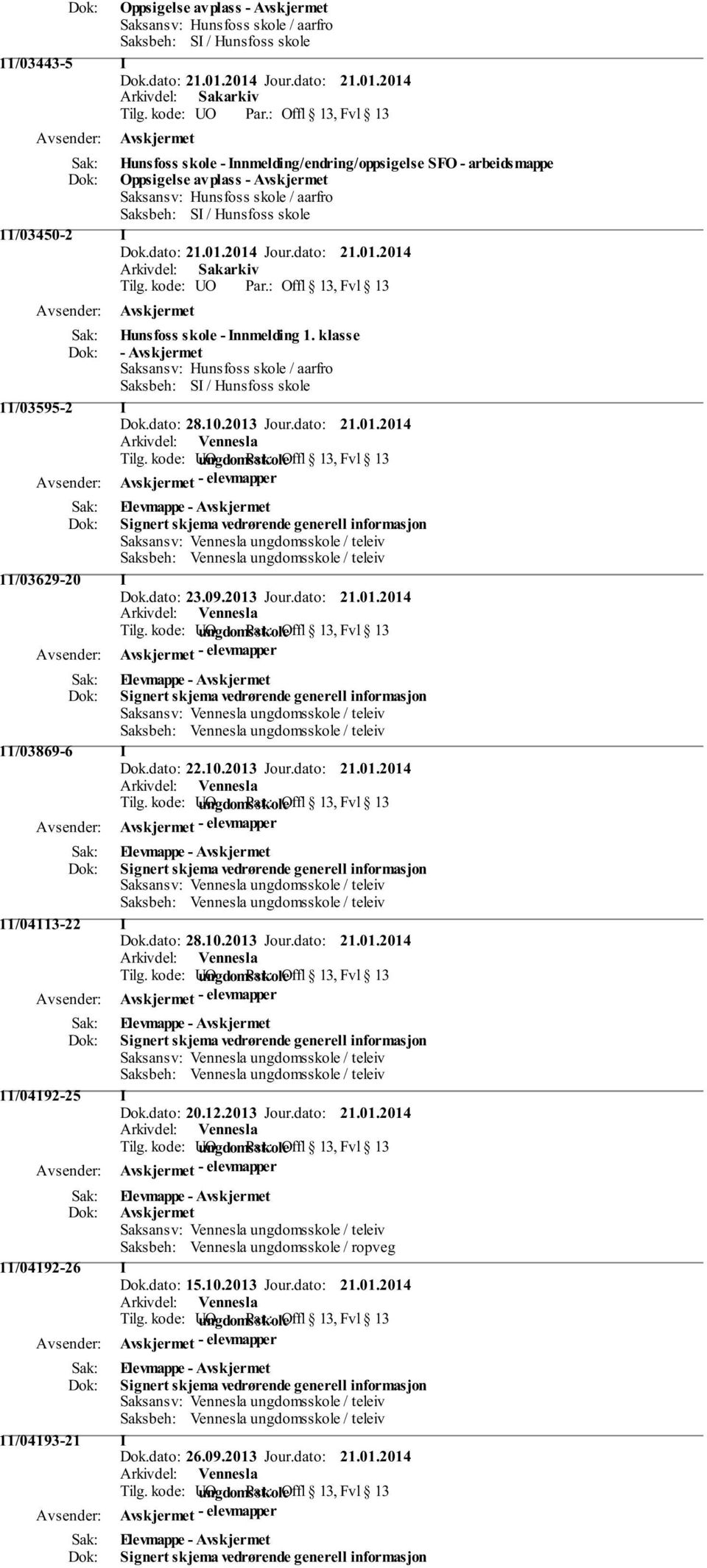 2013 Jour.dato: 21.01.2014 11/03629-20 I Dok.dato: 23.09.2013 Jour.dato: 21.01.2014 11/03869-6 I Dok.dato: 22.10.2013 Jour.dato: 21.01.2014 11/04113-22 I Dok.dato: 28.10.2013 Jour.dato: 21.01.2014 11/04192-25 I Dok.