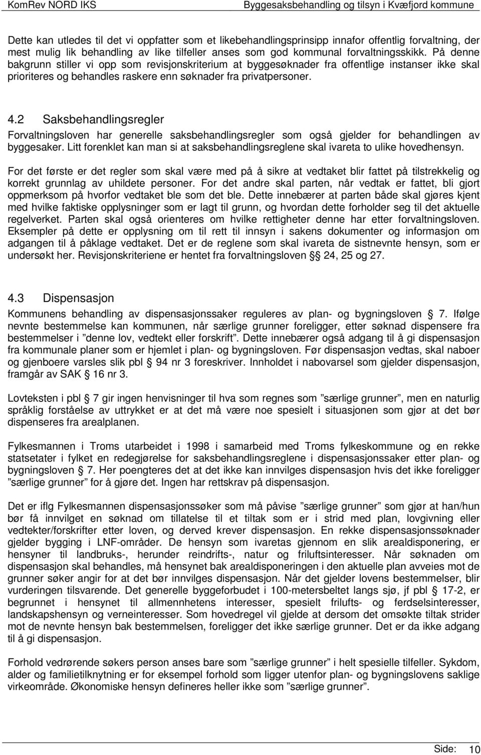 2 Saksbehandlingsregler Forvaltningsloven har generelle saksbehandlingsregler som også gjelder for behandlingen av byggesaker.