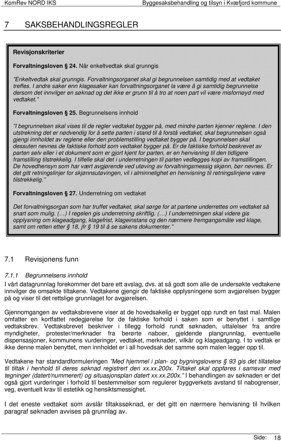 Forvaltningsloven 25. Begrunnelsens innhold I begrunnelsen skal vises til de regler vedtaket bygger på, med mindre parten kjenner reglene.