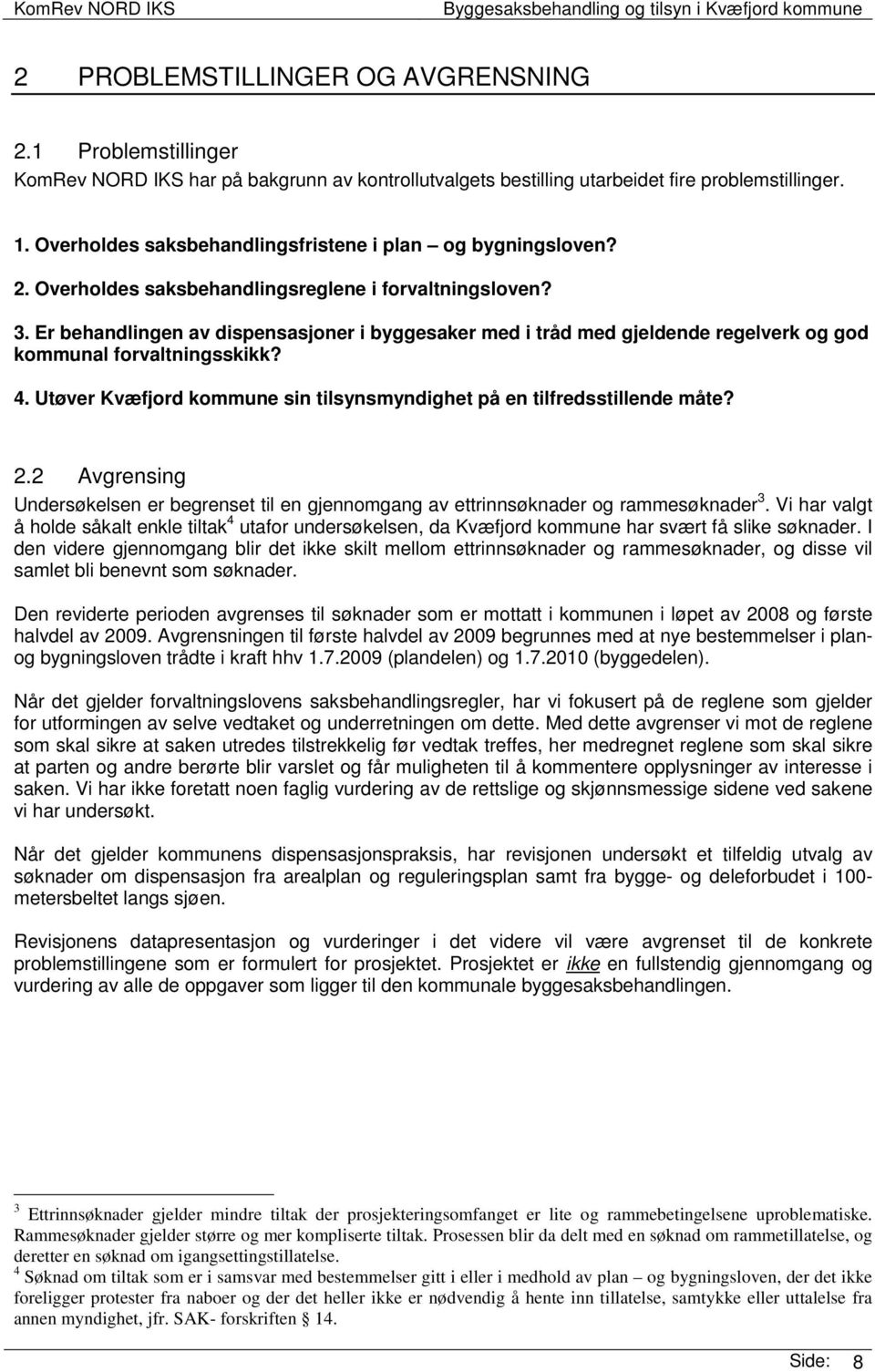 Er behandlingen av dispensasjoner i byggesaker med i tråd med gjeldende regelverk og god kommunal forvaltningsskikk? 4. Utøver Kvæfjord kommune sin tilsynsmyndighet på en tilfredsstillende måte? 2.