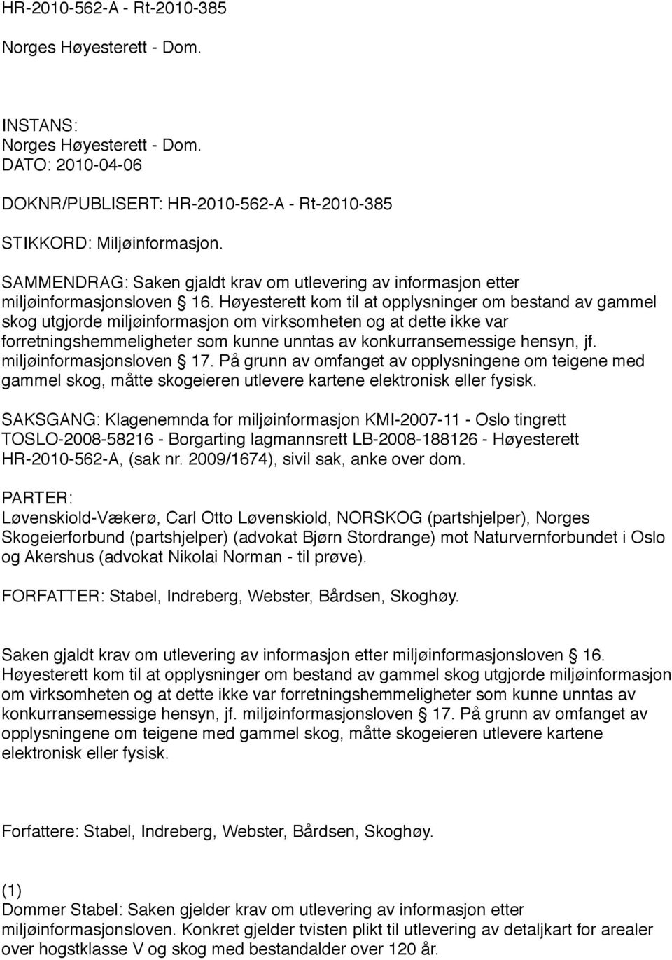 Høyesterett kom til at opplysninger om bestand av gammel skog utgjorde miljøinformasjon om virksomheten og at dette ikke var forretningshemmeligheter som kunne unntas av konkurransemessige hensyn, jf.