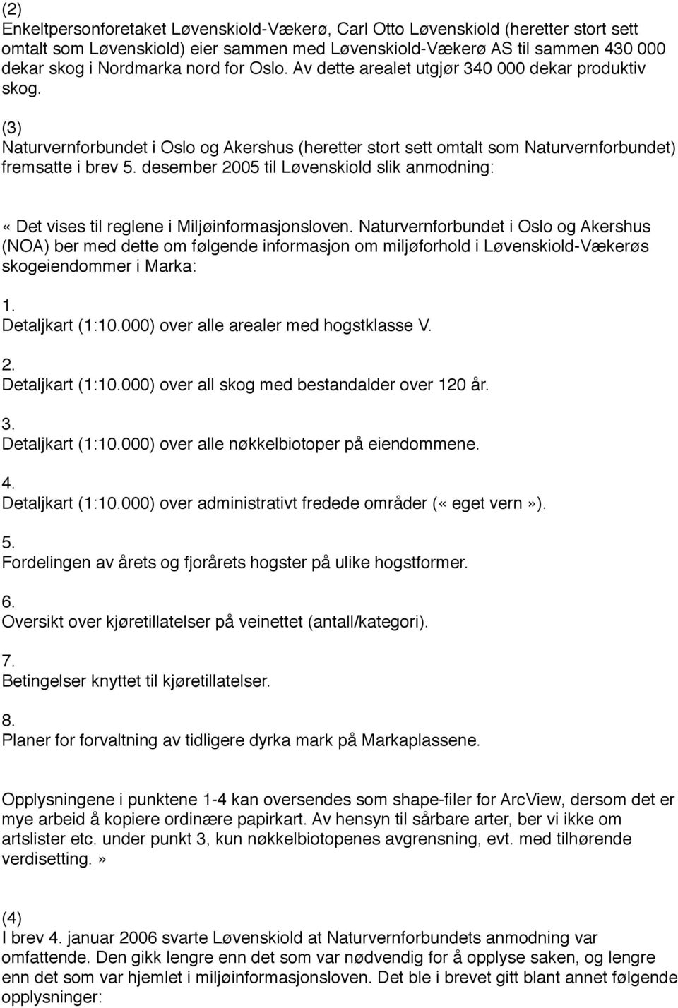 desember 2005 til Løvenskiold slik anmodning: «Det vises til reglene i Miljøinformasjonsloven.