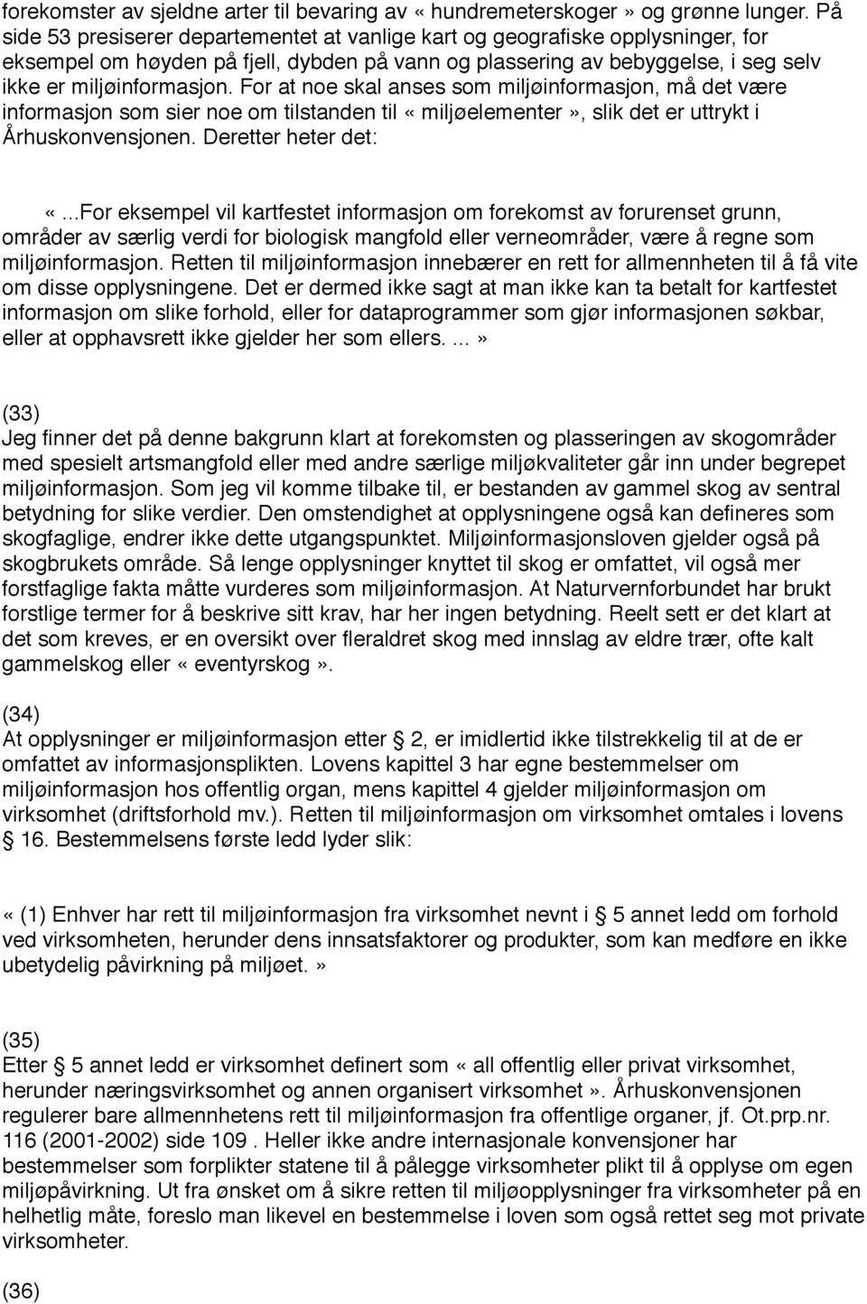 For at noe skal anses som miljøinformasjon, må det være informasjon som sier noe om tilstanden til «miljøelementer», slik det er uttrykt i Århuskonvensjonen. Deretter heter det: «.