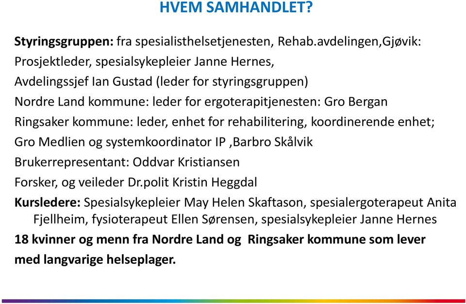 Bergan Ringsaker kommune: leder, enhet for rehabilitering, koordinerende enhet; Gro Medlien og systemkoordinator IP,Barbro Skålvik Brukerrepresentant: Oddvar Kristiansen