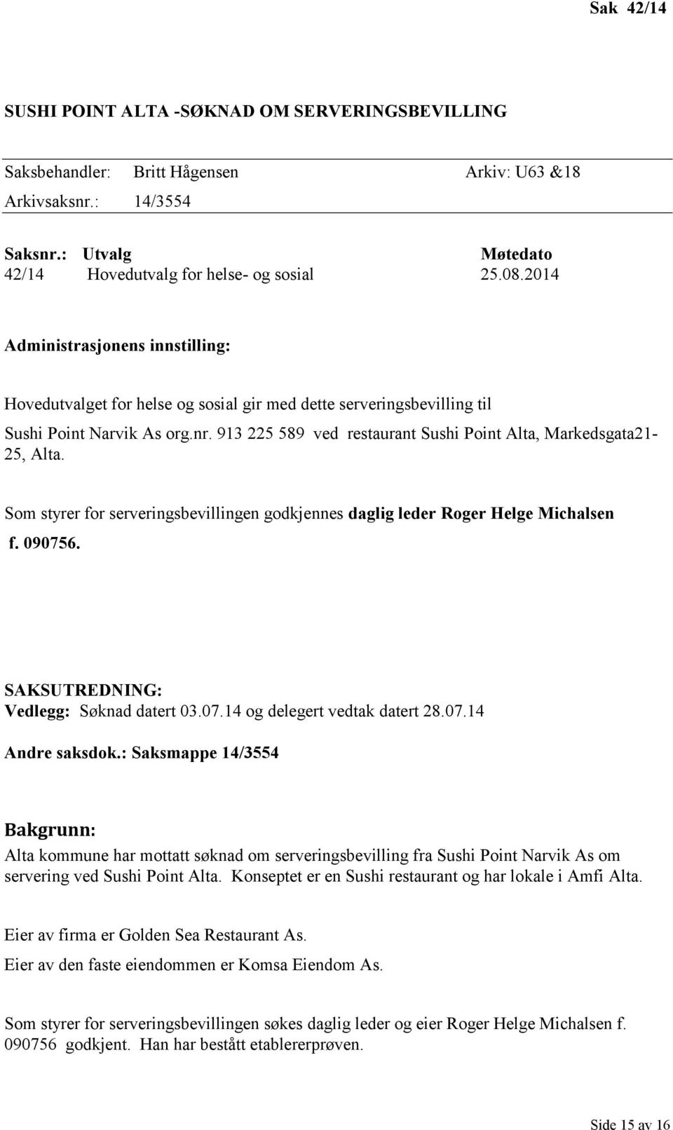 913 225 589 ved restaurant Sushi Point Alta, Markedsgata21-25, Alta. Som styrer for serveringsbevillingen godkjennes daglig leder Roger Helge Michalsen f. 090756.