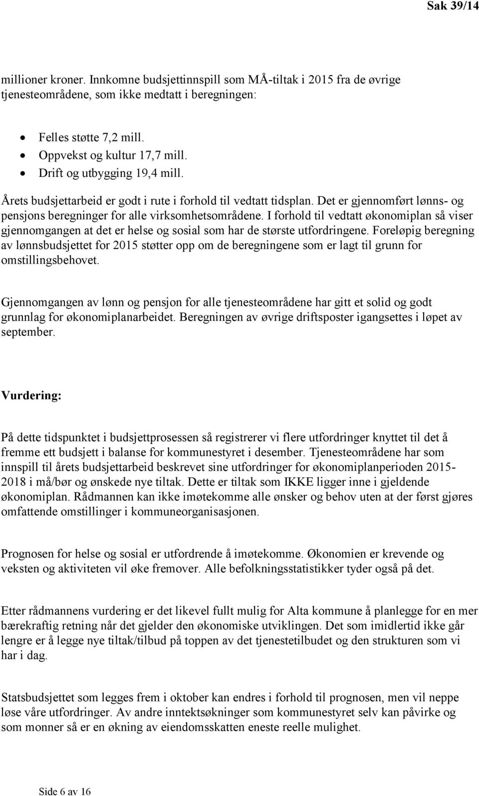 I forhold til vedtatt økonomiplan så viser gjennomgangen at det er helse og sosial som har de største utfordringene.