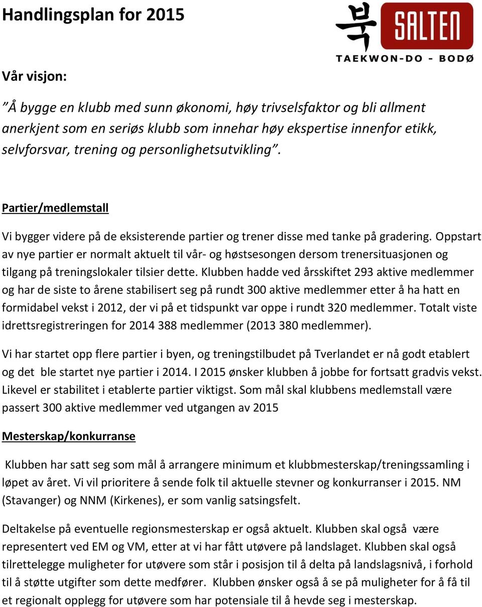 Oppstart av nye partier er normalt aktuelt til vår- og høstsesongen dersom trenersituasjonen og tilgang på treningslokaler tilsier dette.