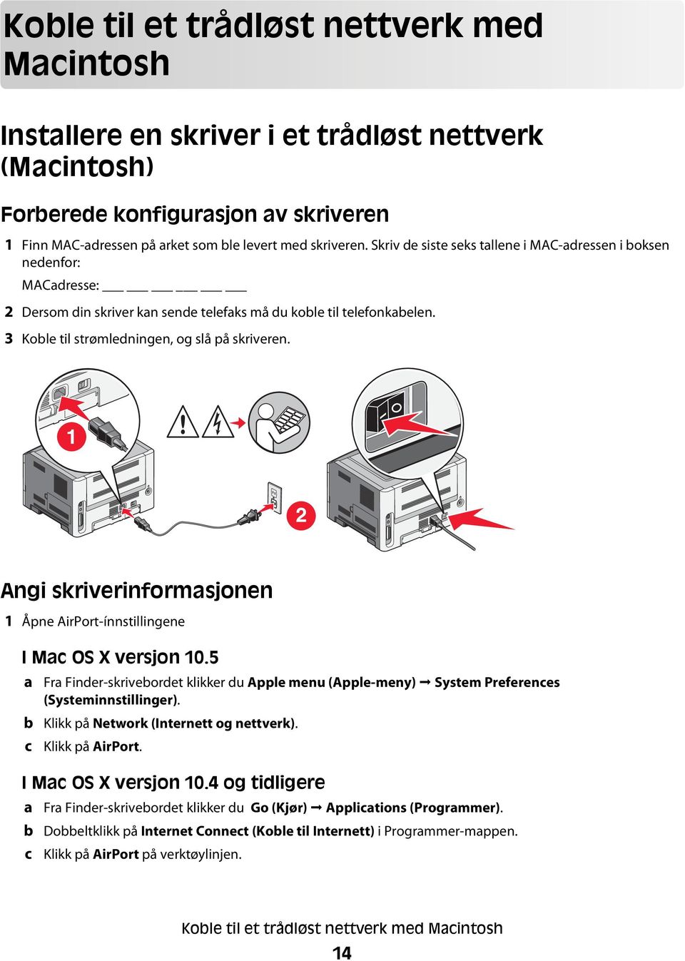 Angi skriverinformasjonen 1 Åpne AirPort-ínnstillingene I Mac OS X versjon 10.5 a b c Fra Finder-skrivebordet klikker du Apple menu (Apple-meny) System Preferences (Systeminnstillinger).