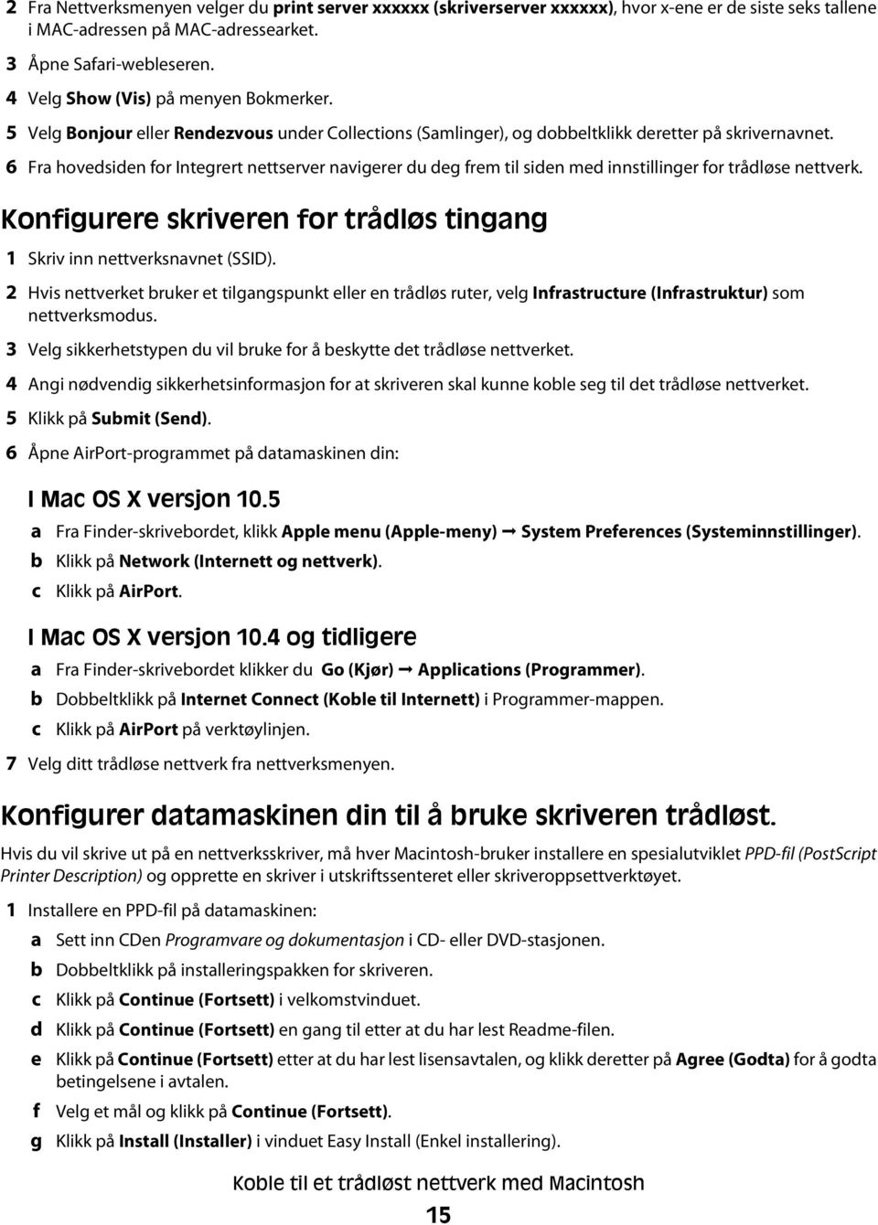 6 Fra hovedsiden for Integrert nettserver navigerer du deg frem til siden med innstillinger for trådløse nettverk. Konfigurere skriveren for trådløs tingang 1 Skriv inn nettverksnavnet (SSID).