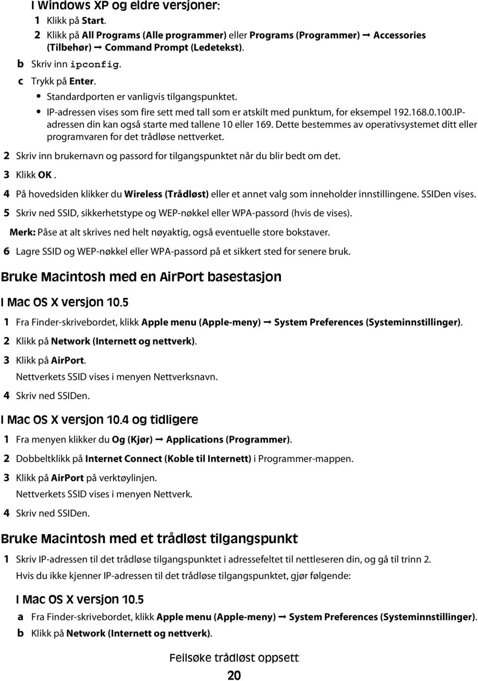 IPadressen din kan også starte med tallene 10 eller 169. Dette bestemmes av operativsystemet ditt eller programvaren for det trådløse nettverket.