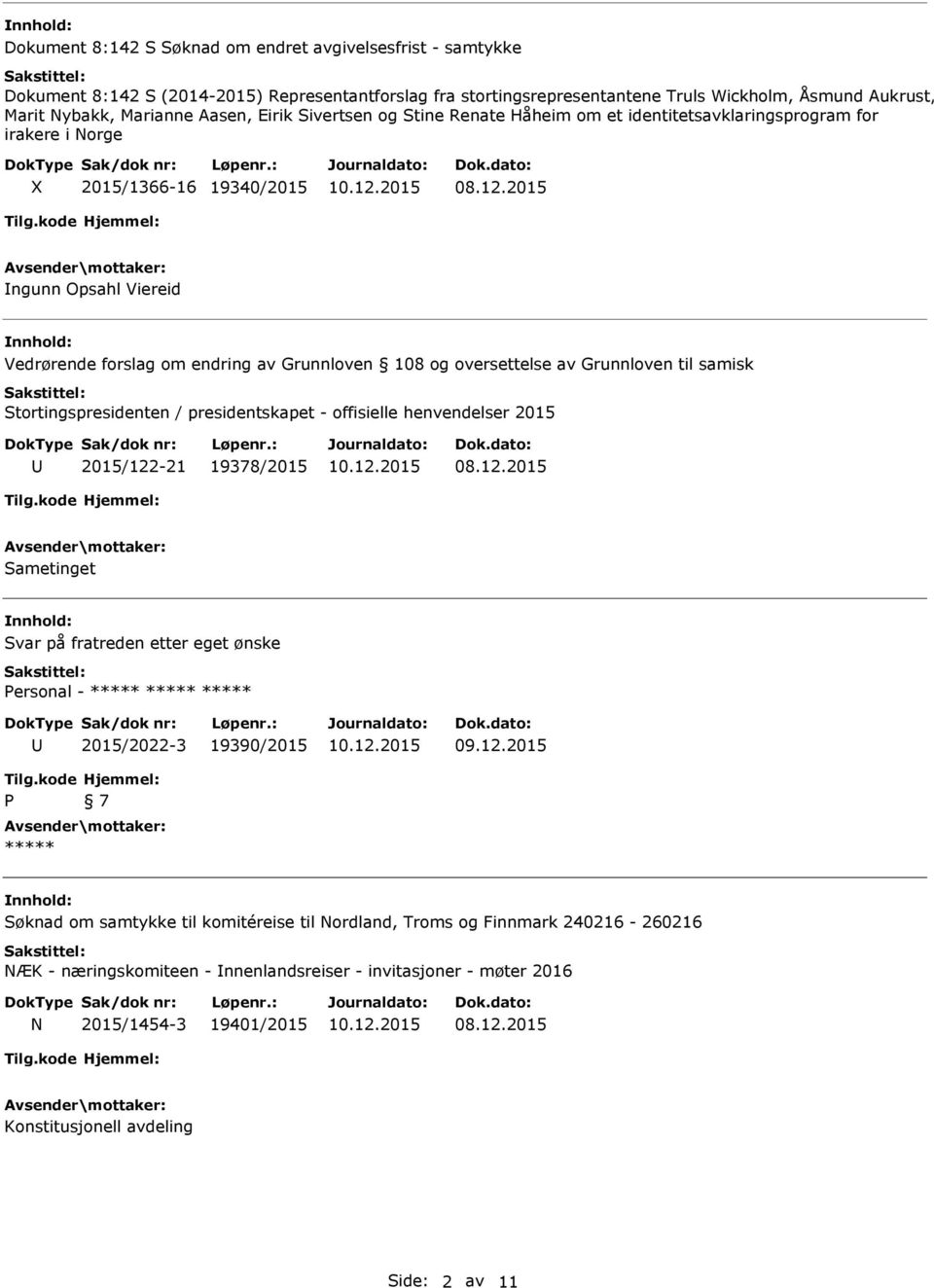 oversettelse av Grunnloven til samisk Stortingspresidenten / presidentskapet - offisielle henvendelser 2015 2015/122-21 19378/2015 Sametinget Svar på fratreden etter eget ønske Personal - ***** *****