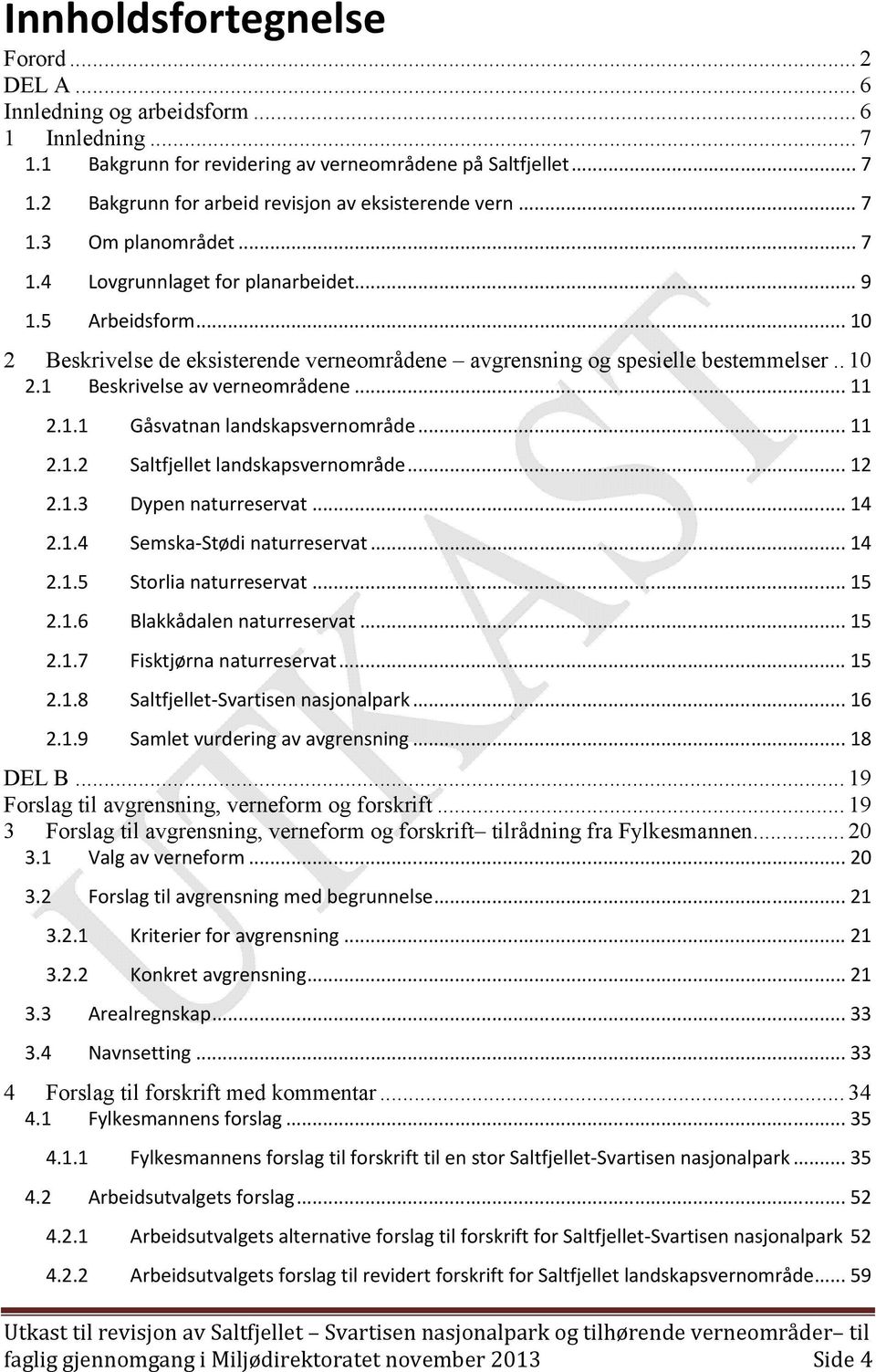 .. 11 2.1.1 Gåsvatnan landskapsvernområde... 11 2.1.2 Saltfjellet landskapsvernområde... 12 2.1.3 Dypen naturreservat... 14 2.1.4 Semska-Stødi naturreservat... 14 2.1.5 Storlia naturreservat... 15 2.