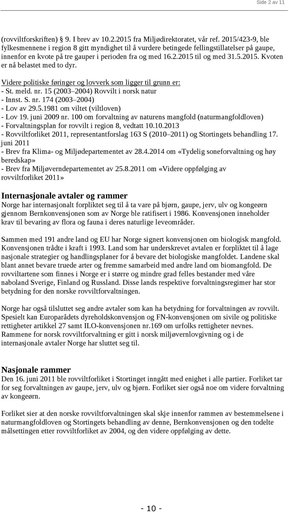 2004) Rovvilt i norsk natur - Innst S nr 174 (2003 2004) - Lov av 2951981 om viltet (viltloven) - Lov 19 juni 2009 nr 100 om forvaltning av naturens mangfold (naturmangfoldloven) - Forvaltningsplan