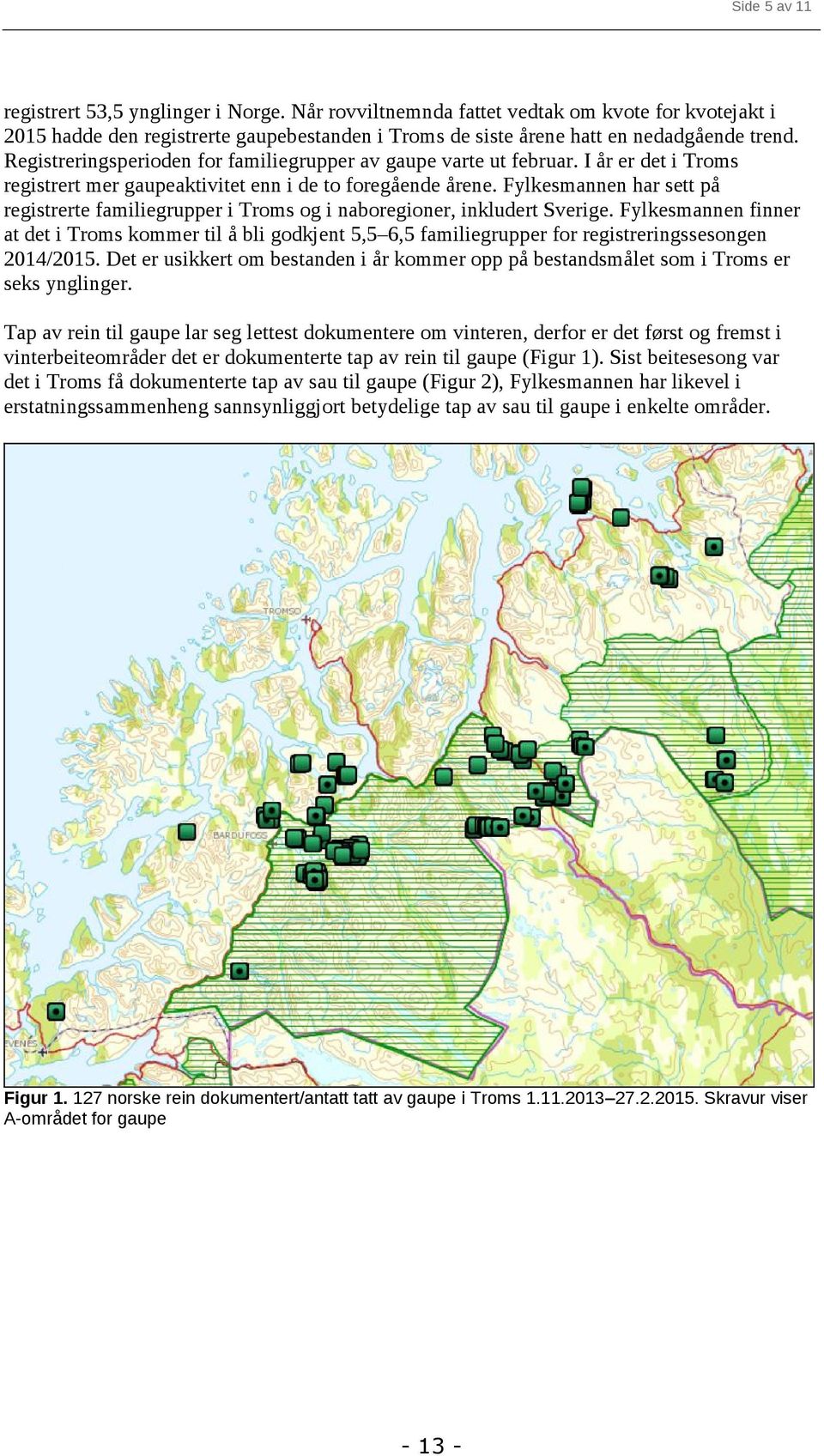 Troms og i naboregioner inkludert Sverige Fylkesmannen finner at det i Troms kommer til å bli godkjent 55 65 familiegrupper for registreringssesongen 2014/2015 Det er usikkert om bestanden i år