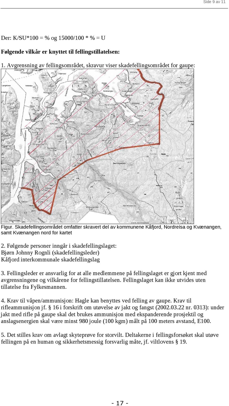 (skadefellingsleder) Kåfjord interkommunale skadefellingslag 3 Fellingsleder er ansvarlig for at alle medlemmene på fellingslaget er gjort kjent med avgrensningene og vilkårene for