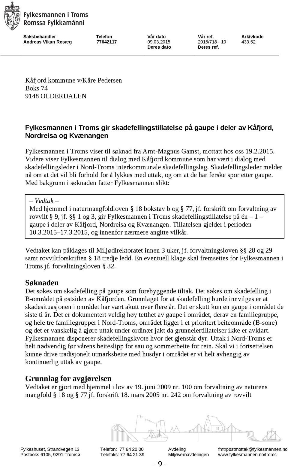 dialog med Kåfjord kommune som har vært i dialog med skadefellingsleder i Nord-Troms interkommunale skadefellingslag Skadefellingsleder melder nå om at det vil bli forhold for å lykkes med uttak og