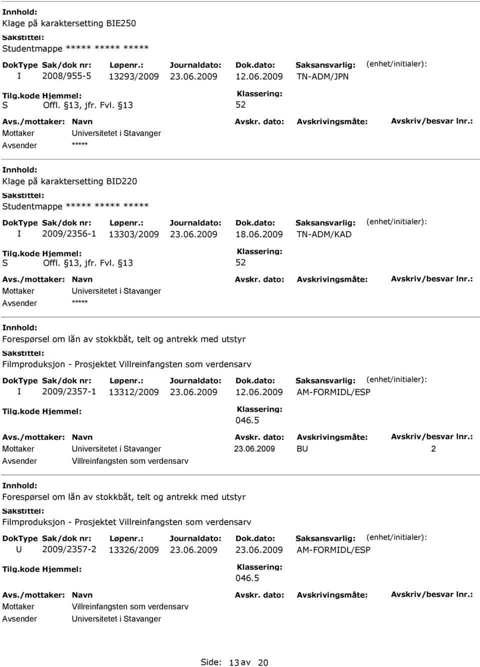 2009 TN-ADM/KAD Mottaker niversitetet i tavanger Forespørsel om lån av stokkbåt, telt og antrekk med utstyr Filmproduksjon - rosjektet Villreinfangsten som verdensarv 2009/2357-1