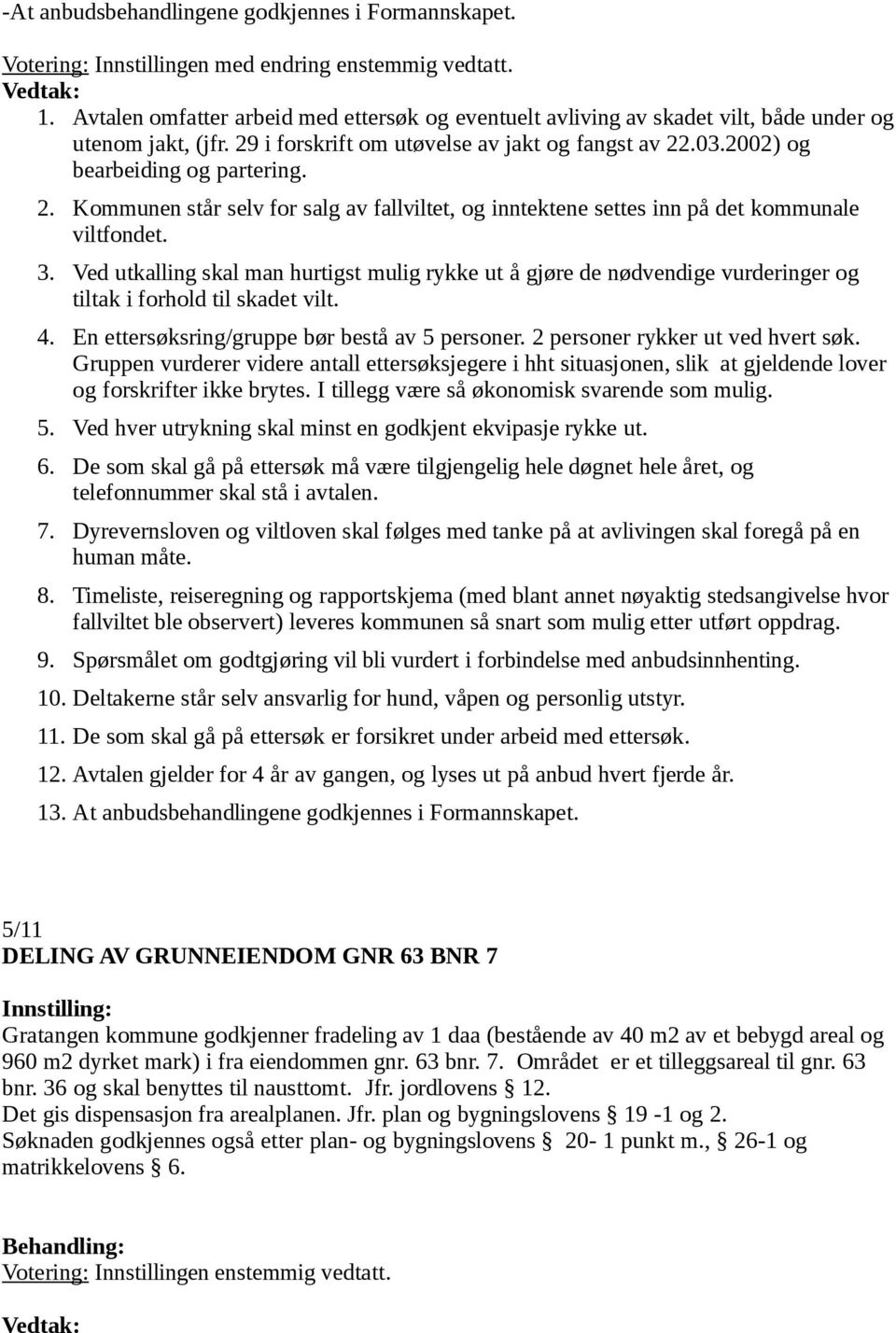 i forskrift om utøvelse av jakt og fangst av 22.03.2002) og bearbeiding og partering. 2. Kommunen står selv for salg av fallviltet, og inntektene settes inn på det kommunale viltfondet. 3.