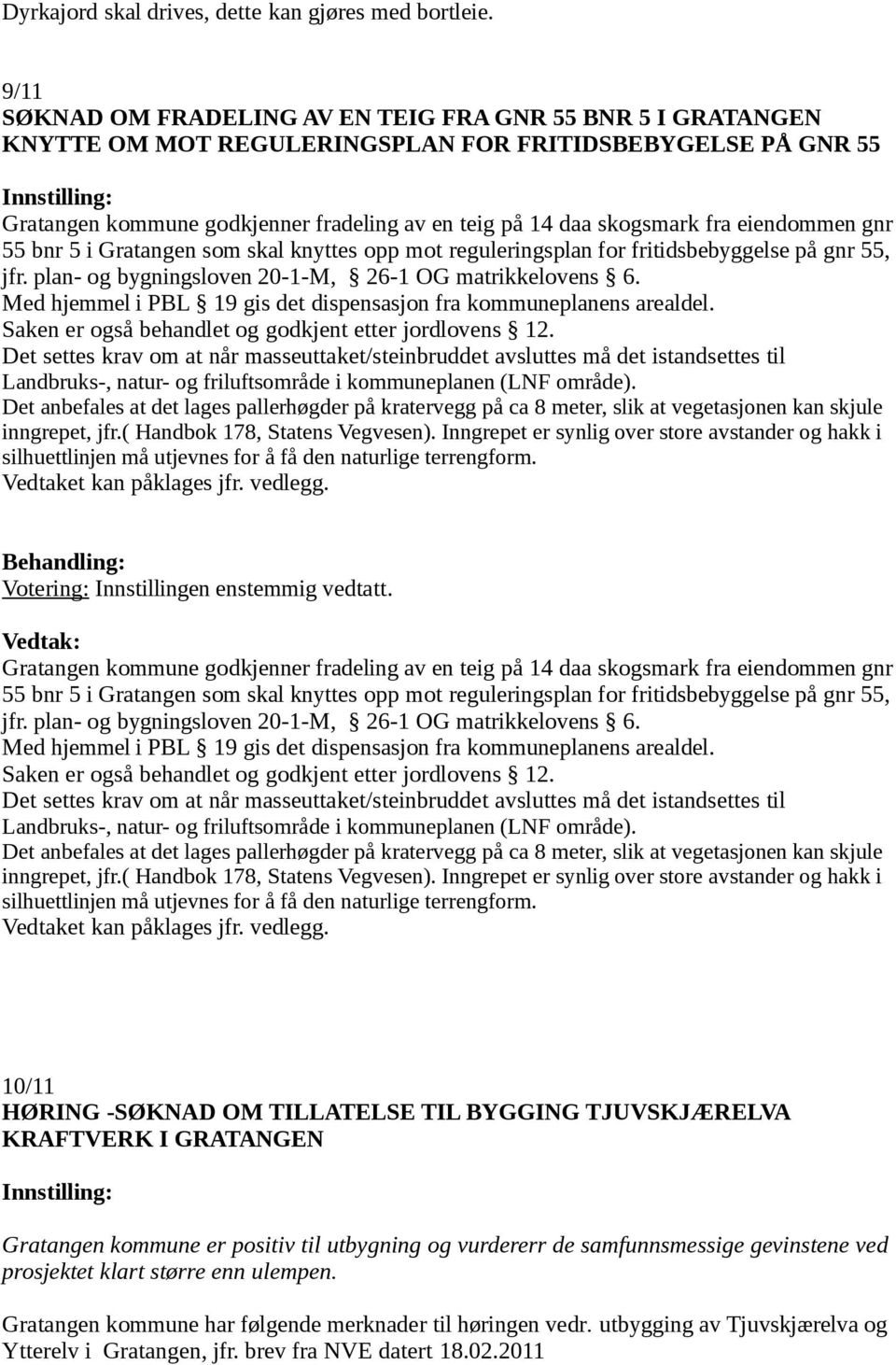 eiendommen gnr 55 bnr 5 i Gratangen som skal knyttes opp mot reguleringsplan for fritidsbebyggelse på gnr 55, jfr. plan- og bygningsloven 20-1-M, 26-1 OG matrikkelovens 6.