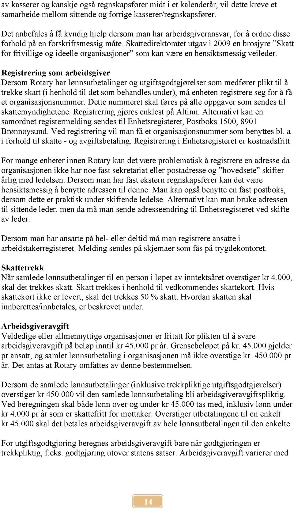 Skattedirektoratet utgav i 2009 en brosjyre Skatt for frivillige og ideelle organisasjoner som kan være en hensiktsmessig veileder.