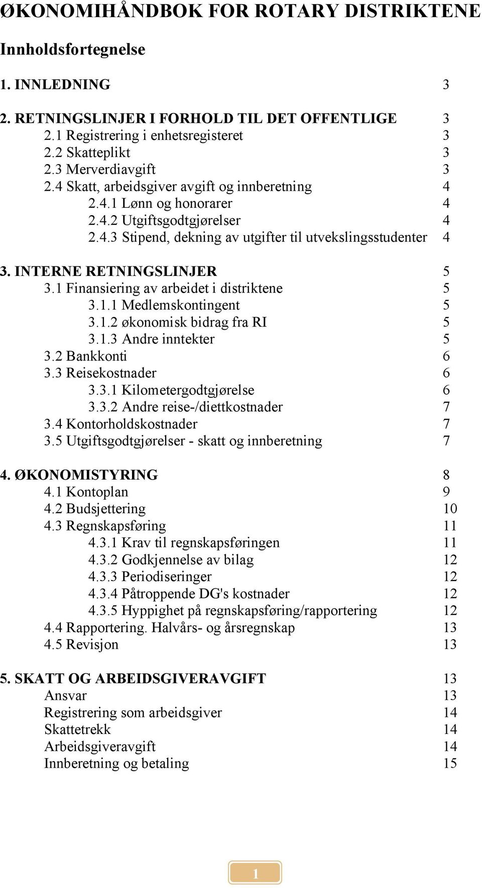 INTERNE RETNINGSLINJER 5 3.1 Finansiering av arbeidet i distriktene 5 3.1.1 Medlemskontingent 5 3.1.2 økonomisk bidrag fra RI 5 3.1.3 Andre inntekter 5 3.2 Bankkonti 6 3.3 Reisekostnader 6 3.3.1 Kilometergodtgjørelse 6 3.