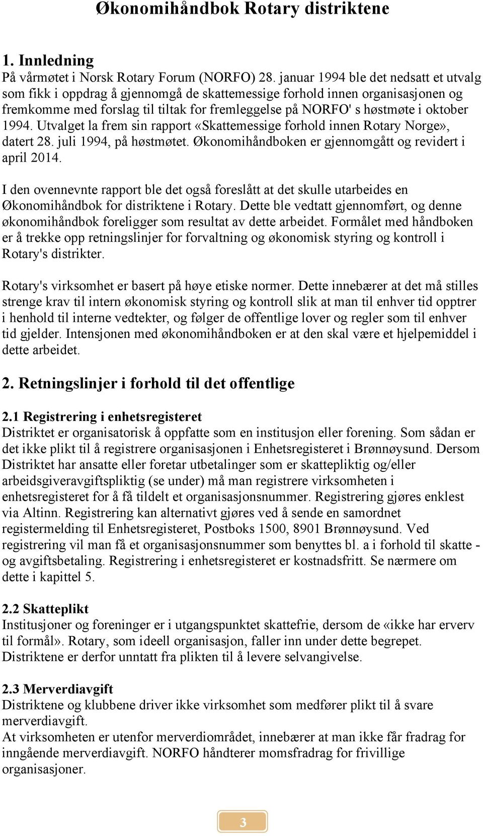 1994. Utvalget la frem sin rapport «Skattemessige forhold innen Rotary Norge», datert 28. juli 1994, på høstmøtet. Økonomihåndboken er gjennomgått og revidert i april 2014.