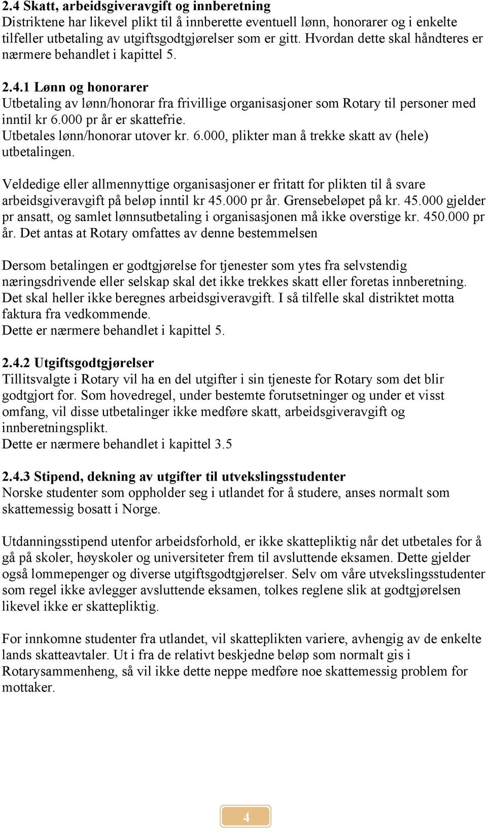 000 pr år er skattefrie. Utbetales lønn/honorar utover kr. 6.000, plikter man å trekke skatt av (hele) utbetalingen.