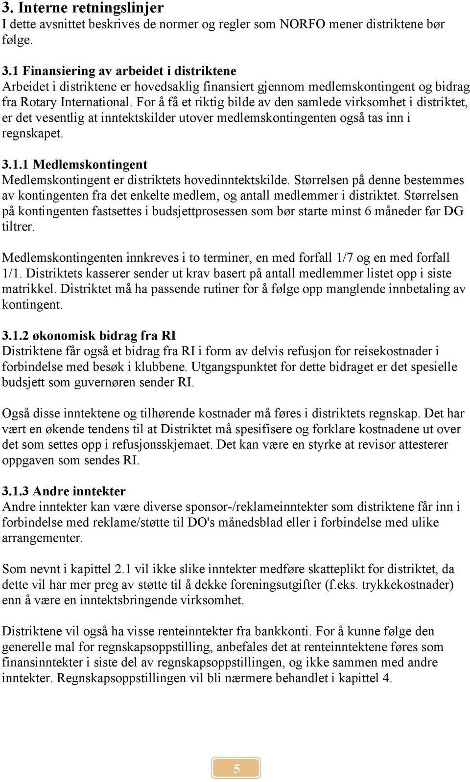 For å få et riktig bilde av den samlede virksomhet i distriktet, er det vesentlig at inntektskilder utover medlemskontingenten også tas inn i regnskapet. 3.1.