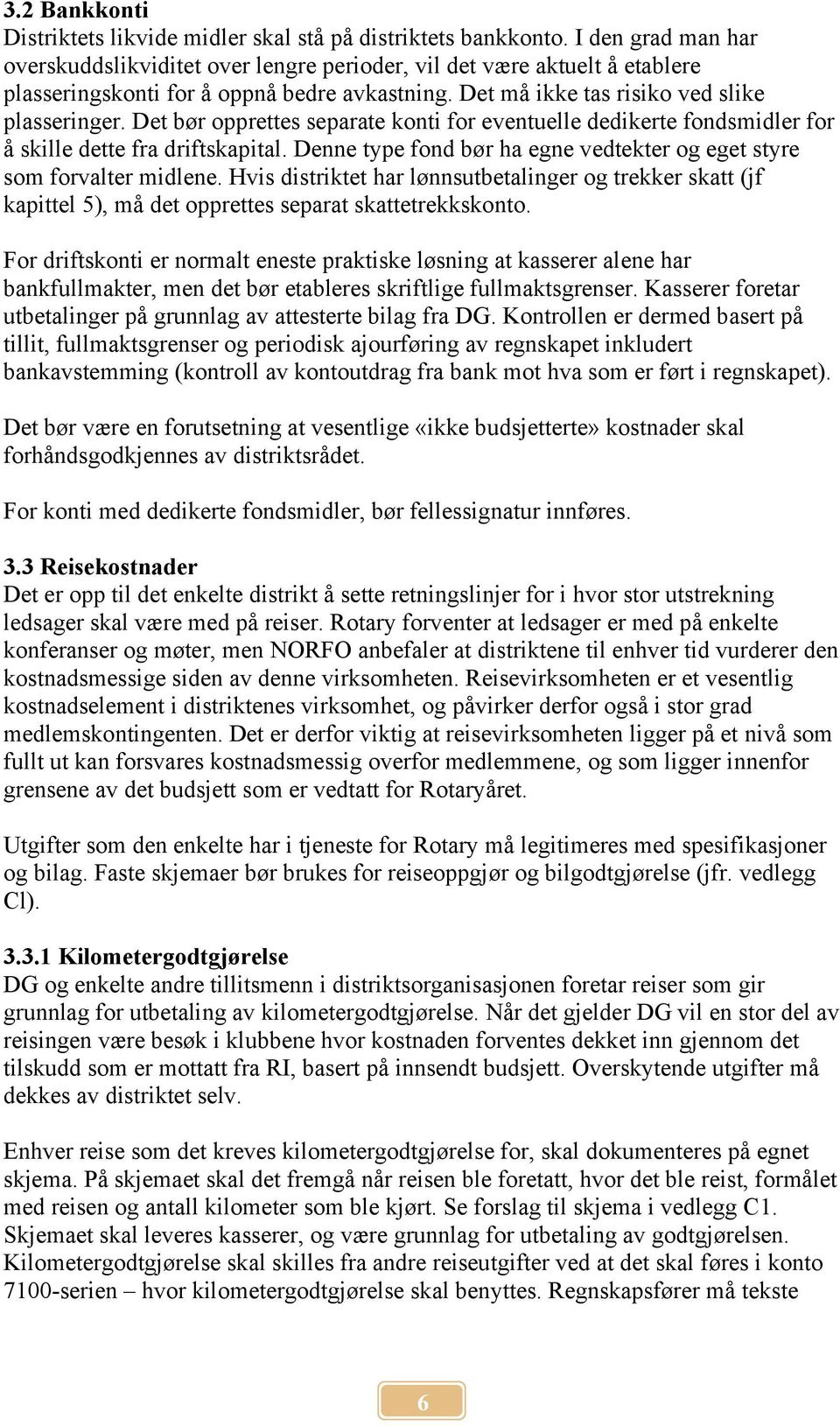 Det bør opprettes separate konti for eventuelle dedikerte fondsmidler for å skille dette fra driftskapital. Denne type fond bør ha egne vedtekter og eget styre som forvalter midlene.