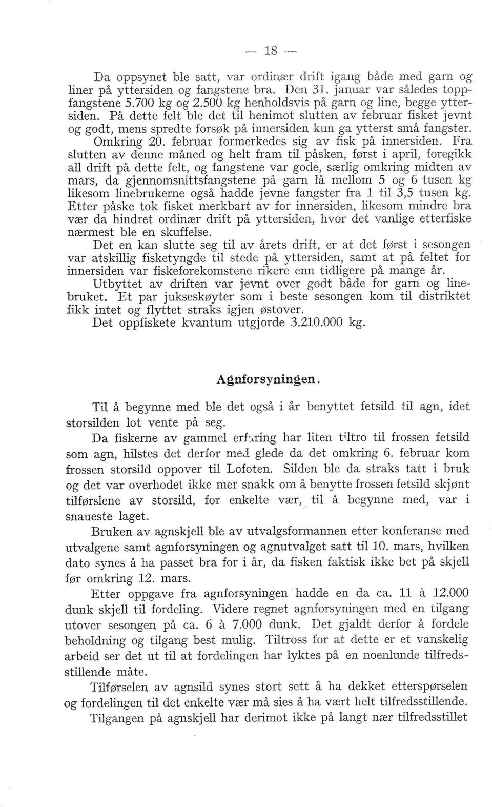 På dette felt bie det til henimot slutten av februar fisket jevnt og godt, mens spredte forsøk på innersiden kun ga ytterst små fangster, Omkring 20. februar formerkedes sig av fisk på innersiden.