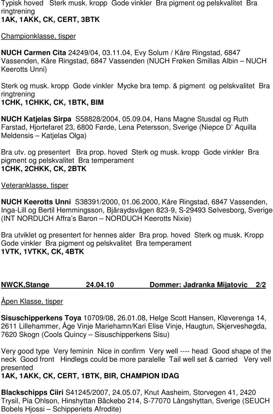 & pigment og pelskvalitet Bra ringtrening 1CHK, 1CHKK, CK, 1BTK, BIM NUCH Katjelas Sirpa S58828/2004, 05.09.