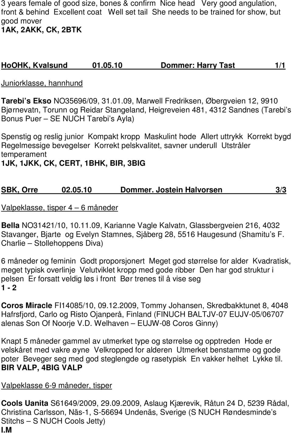 05.10 Dommer: Harry Tast 1/1 Juniorklasse, hannhund Tarebi s Ekso NO35696/09, 31.01.