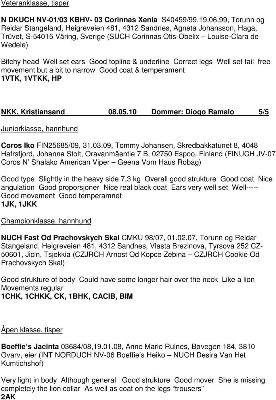 Good topline & underline Correct legs Well set tail free movement but a bit to narrow Good coat & temperament 1VTK, 1VTKK, HP NKK, Kristiansand 08.05.