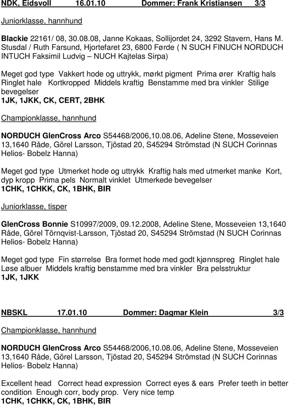 Ringlet hale Kortkropped Middels kraftig Benstamme med bra vinkler Stilige bevegelser 1JK, 1JKK, CK, CERT, 2BHK Championklasse, hannhund NORDUCH GlenCross Arco S54468/2006,10.08.