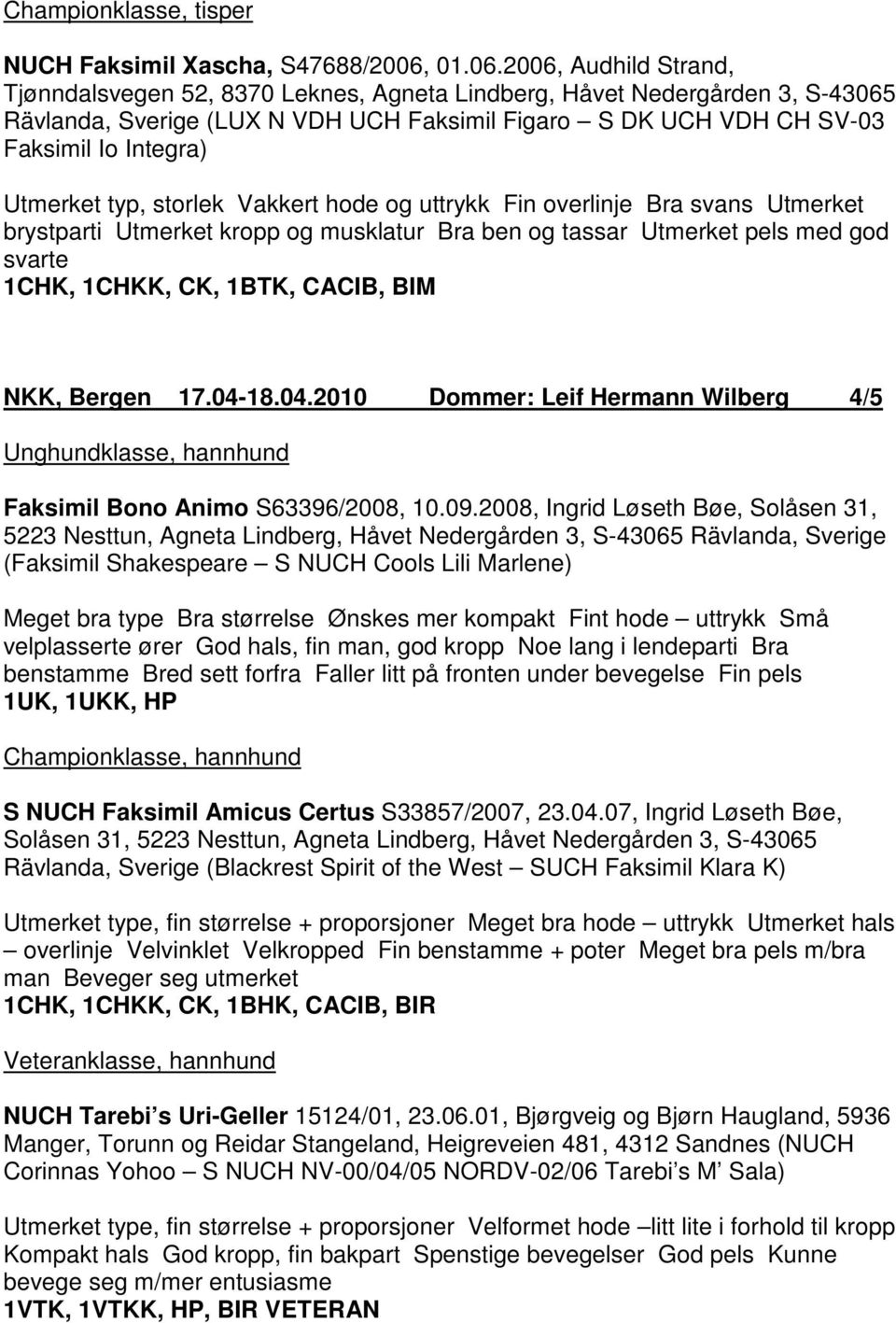 2006, Audhild Strand, Tjønndalsvegen 52, 8370 Leknes, Agneta Lindberg, Håvet Nedergården 3, S-43065 Rävlanda, Sverige (LUX N VDH UCH Faksimil Figaro S DK UCH VDH CH SV-03 Faksimil Io Integra)