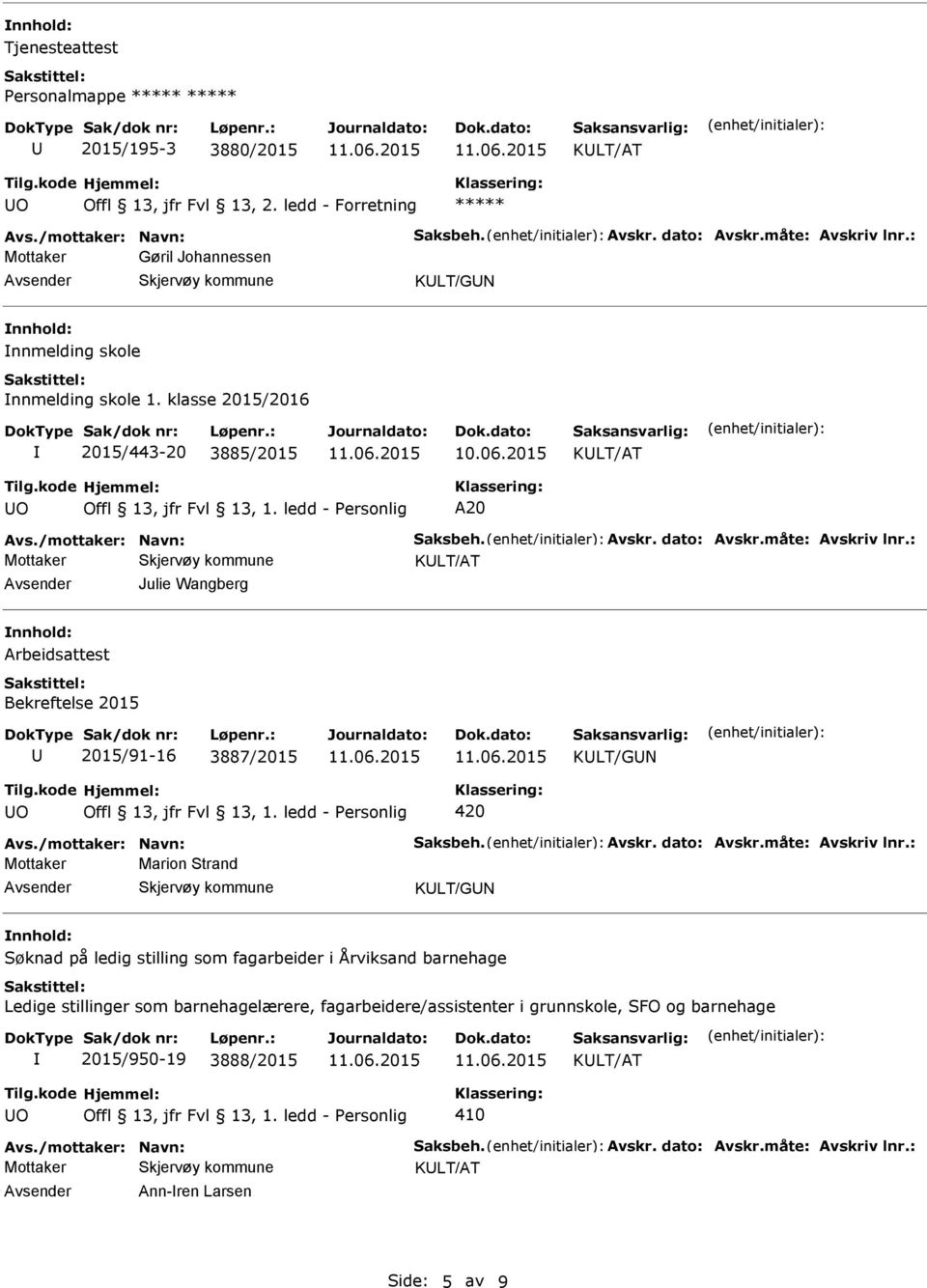 : KLT/AT Julie Wangberg Arbeidsattest Bekreftelse 2015 2015/91-16 3887/2015 KLT/GN O 420 Avs./mottaker: Navn: Saksbeh. Avskr. dato: Avskr.måte: Avskriv lnr.