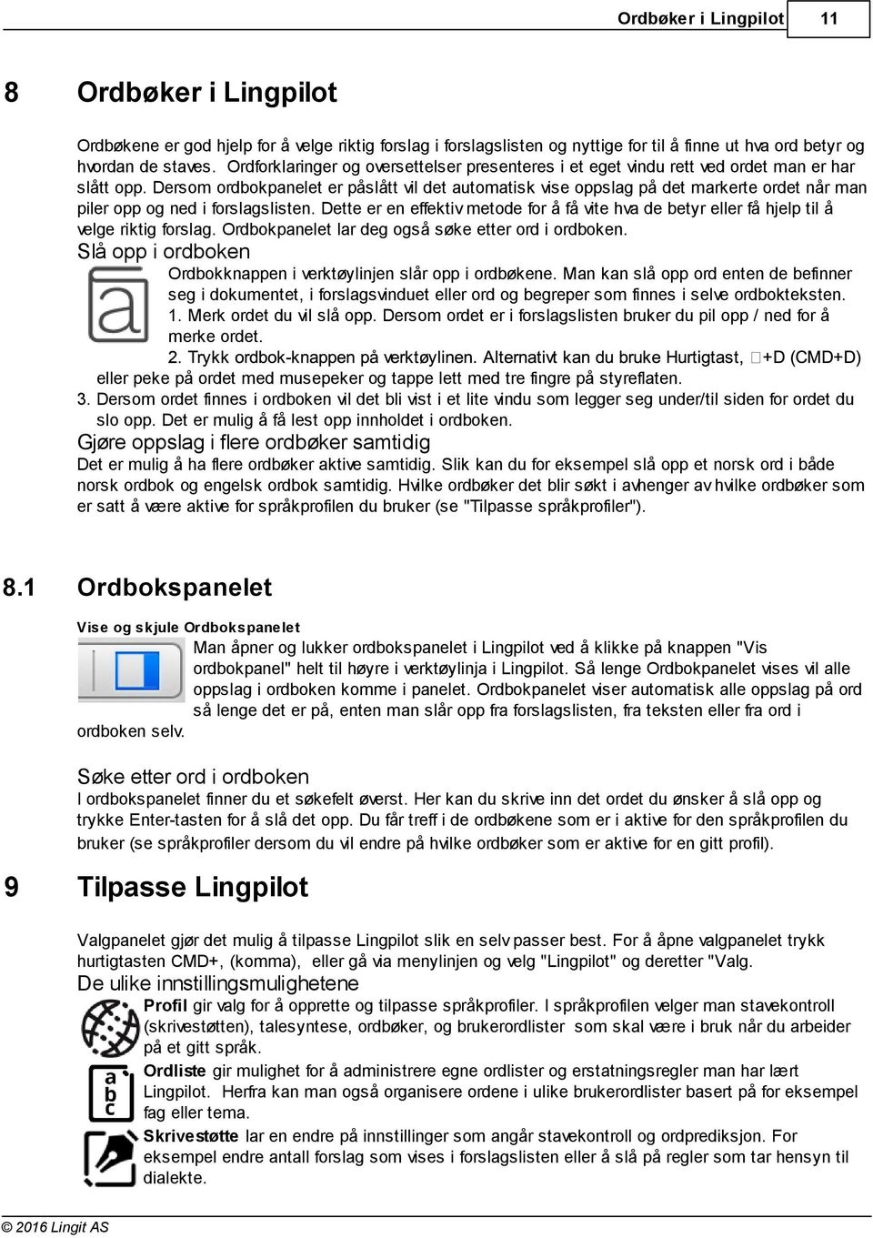 Dersom ordbokpanelet er påslått vil det automatisk vise oppslag på det markerte ordet når man piler opp og ned i forslagslisten.