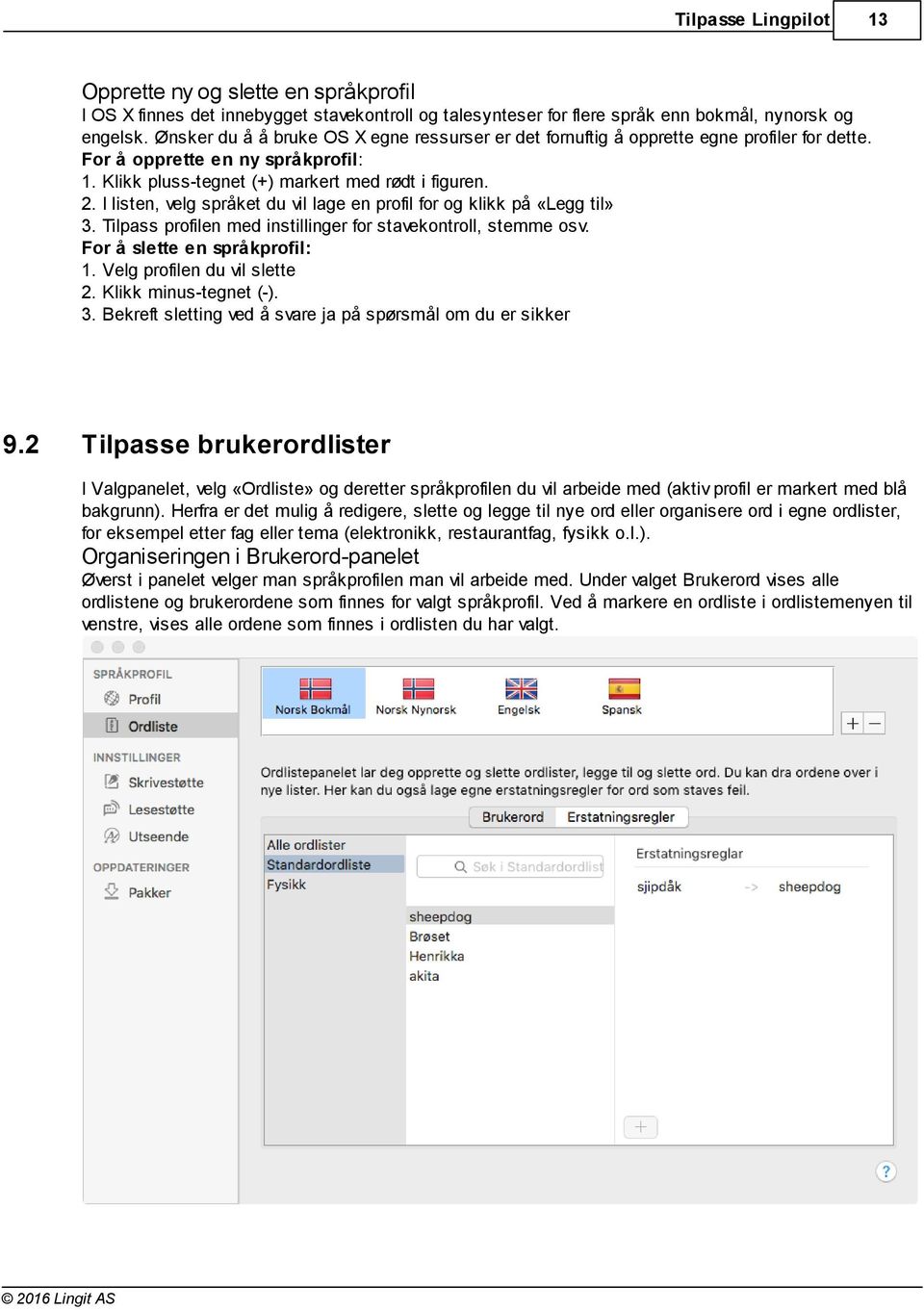 I listen, velg språket du vil lage en profil for og klikk på «Legg til» 3. Tilpass profilen med instillinger for stavekontroll, stemme osv. For å slette en språkprofil: 1.